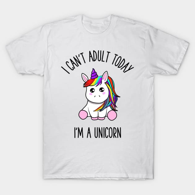 I can't adult today i'm a unicorn T-Shirt by gigglycute